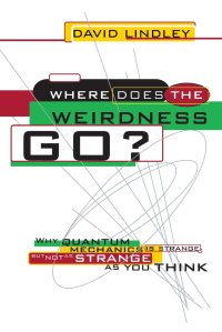 cover of the book Where Does The Weirdness Go?: Why Quantum Mechanics Is Strange, But Not As Strange As You Think