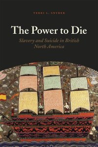 cover of the book The Power to Die: Slavery and Suicide in British North America