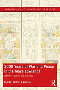 cover of the book 3,000 Years of War and Peace in the Maya Lowlands: Identity, Politics, and Violence