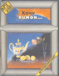 cover of the book Хочу лимон...: [О комнат. выращивании попул. сортов лимона]