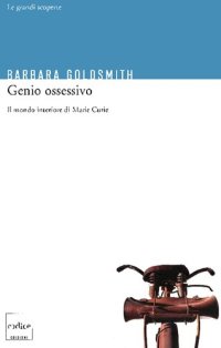 cover of the book Genio ossessivo. Il mondo interiore di Marie Curie