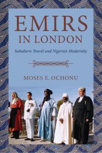 cover of the book Emirs in London: Subaltern Travel and Nigeria's Modernity