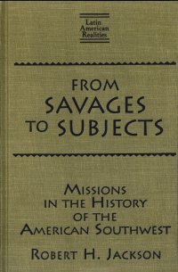 cover of the book From Savages to Subjects: Missions in the History of the American Southwest