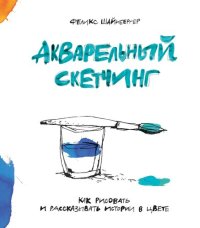 cover of the book Акварельный скетчинг. Как рисовать и рассказывать истории в цвете