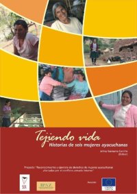 cover of the book Tejiendo vida. Historias de seis mujeres ayacuchanas: Alejandra Tinco, Brígida Torres, Cirila Tinoco, Feliciana Huamán, María Santafé y Olimpia Gavilán