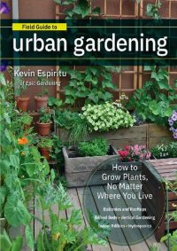 cover of the book Field Guide to Urban Gardening: How to Grow Plants, No Matter Where You Live: Raised Beds • Vertical Gardening