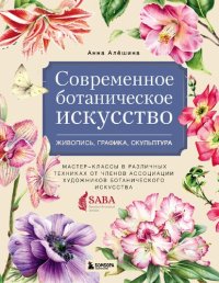 cover of the book Современное ботаническое искусство: живопись, графика, скульптура. Мастер-классы в различных техниках от членов Ассоциации Художников Ботанического Искусства