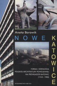 cover of the book Nowe Katowice. Forma i ideologia polskiej architektury powojennej na przykładzie Katowic