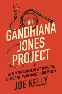 cover of the book The Gandhiana Jones Project: An 8-Week Course in Becoming the Change You Want to See in the World