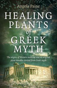 cover of the book Healing Plants of Greek Myth: The Origins of Western Medicine and Its Original Plant Remedies Derived from Greek Myth