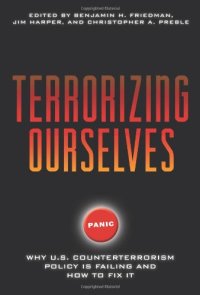 cover of the book Terrorizing Ourselves: Why U.S. Counterterrorism Policy is Failing and How to Fix It