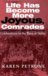 cover of the book Life Has Become More Joyous, Comrades: Celebrations in the Time of Stalin