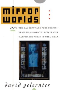 cover of the book Mirror Worlds : Or the Day Software Puts the Universe in a Shoebox ... How It Will Happen and What It Will Mean