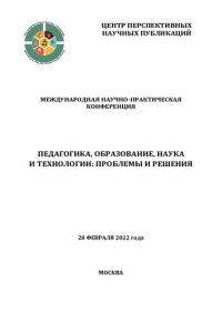 cover of the book Педагогика, образование, наука и технологии: проблемы и решения: Международная научно-практическая конференция, 28 февраля 2022 года, Москва : [сборник научных трудов]