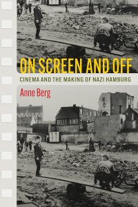 cover of the book On Screen and Off: Cinema and the Making of Nazi Hamburg