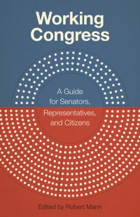 cover of the book Working Congress: A Guide for Senators, Representatives, and Citizens