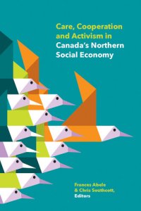 cover of the book Care, Cooperation and Activism in Canada's Northern Social Economy