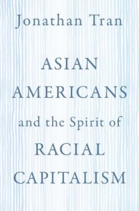 cover of the book Asian Americans and the Spirit of Racial Capitalism