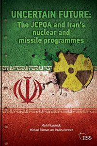 cover of the book Uncertain Future: The JCPOA and Iran’s Nuclear and Missile Programmes