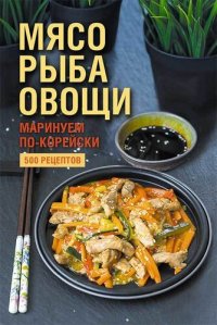 cover of the book Мясо, рыба овощи: маринуем по-корейски. 500 рецептов