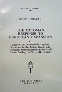 cover of the book The Ottoman response to European expansion: Studies on Ottoman-Portuguese relations in the Indian Ocean and Ottoman administration in the Arab lands during the sixteenth century