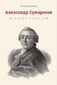 cover of the book Александр Сумароков. История страстей