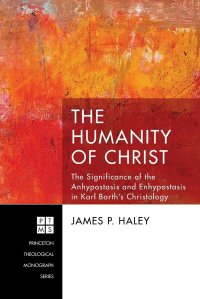 cover of the book The Humanity of Christ: The Significance of the Anhypostasis and Enhypostasis in Karl Barth's Christology