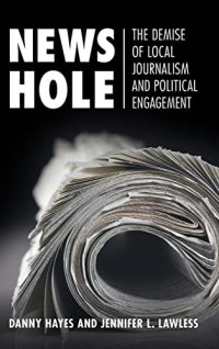 cover of the book News Hole: The Demise of Local Journalism and Political Engagement