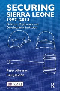 cover of the book Securing Sierra Leone, 1997-2013: Defence, Diplomacy and Development in Action