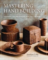 cover of the book Mastering Hand Building: Techniques, Tips, and Tricks for Slabs, Coils, and More