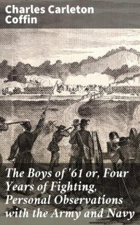 cover of the book The Boys of '61 or, Four Years of Fighting, Personal Observations with the Army and Navy