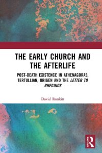 cover of the book The Early Church and the Afterlife. Post-death Existence in Athenagoras, Tertullian, Origen and the Letter to Rheginos