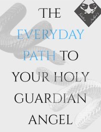 cover of the book The Everyday Path to your Holy Guardian Angel