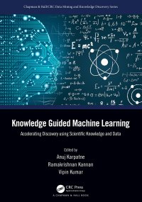 cover of the book Knowledge-Guided Machine Learning: Accelerating Discovery Using Scientific Knowledge and Data (Chapman & Hall/CRC Data Mining and Knowledge Discovery Series)