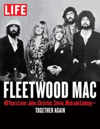 cover of the book LIFE Fleetwood Mac: 40 Years Later: John, Christine, Stevie, Mick, and Lindsey—Together Again