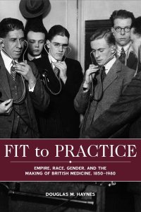 cover of the book Fit to Practice: Empire, Race, Gender, and the Making of British Medicine, 1850-1980