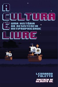 cover of the book A Cultura é Livre: uma História da Resistência Antipropriedade