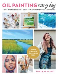 cover of the book Oil Painting Every Day: A Step-by-Step Beginner’s Guide to Painting the World Around You - Develop a Successful Daily Creative Habit