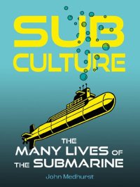 cover of the book Sub Culture: The Many Lives of the Submarine