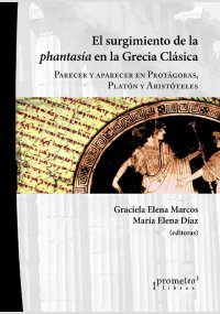 cover of the book El surgimiento de la phantasía en la Grecia Clásica: Parecer y aparecer en Protágoras, Platón y Aristóteles