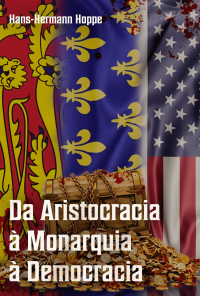 cover of the book Da Aristocracia à Monarquia à Democracia: uma história de tolice e decadência moral e econômica