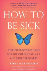 cover of the book How to Be Sick: A Buddhist-Inspired Guide for the Chronically Ill and Their Caregivers