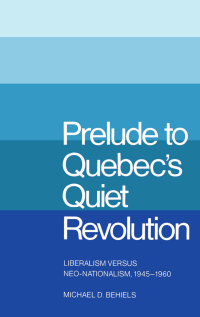 cover of the book Prelude to Quebec's Quiet Revolution: Liberalism versus Neo-Nationalism, 1945-1960