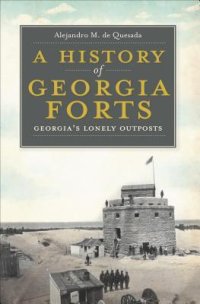 cover of the book A History of Georgia Forts: Georgia's Lonely Outposts