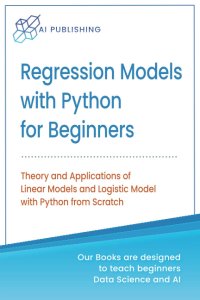 cover of the book Regression Models With Python For Beginners: Theory and Applications of Linear Models and Logistic Model with python from Scratch