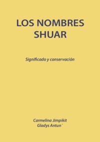 cover of the book Los nombres shuar (Shíbaro/ Chicham). Significado y conservación