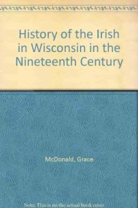 cover of the book History of the Irish in Wisconsin in the Nineteenth Century