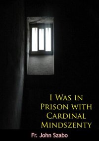 cover of the book I Was in Prison with Cardinal Mindszenty