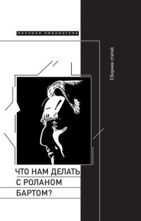 cover of the book Что нам делать с Роланом Бартом? Материалы международной конференции, Санкт-Петербург, декабрь 2015 года