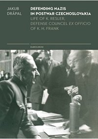 cover of the book Defending Nazis in postwar Czechoslovakia : the life of K. Resler, defence counsel ex officio of K.H. Frank